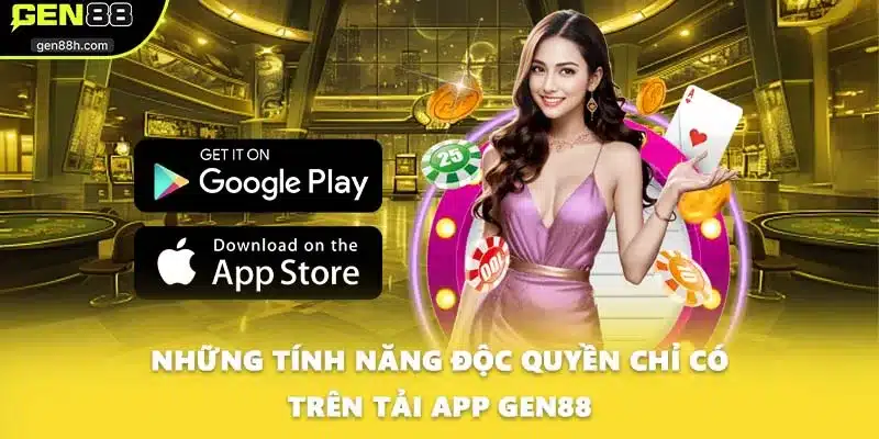 Những tính năng độc quyền chỉ có trên tải app GEN88